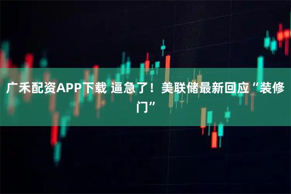 广禾配资APP下载 逼急了!美联储最新回应“装修门”